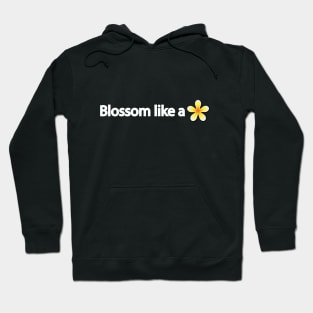 Blossom like a flower - positive quote Hoodie